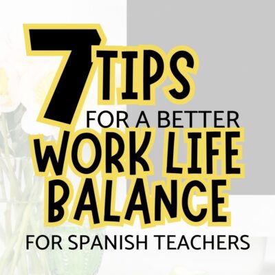 7 Tips for a Better Work-Life Balance for Spanish Teachers